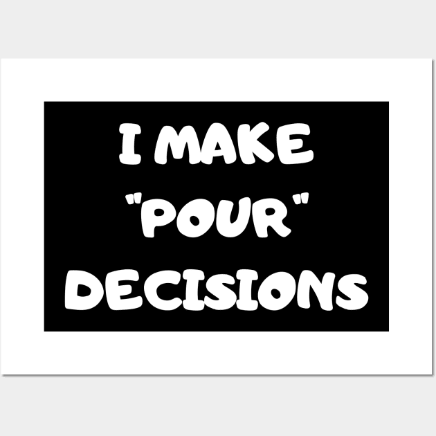 I Make Pour Decisions - Funny Wall Art by 369designs